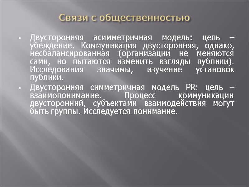 Связи с общественностью Двусторонняя асимметричная модель: цель – убеждение. Коммуникация двусторонняя, однако, несбалансированная (организации